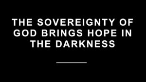 Thumbnail for the post titled: The Sovereignty of God Brings Hope in the Darkness