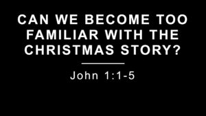 Can we become too Familiar with the Christmas Story?