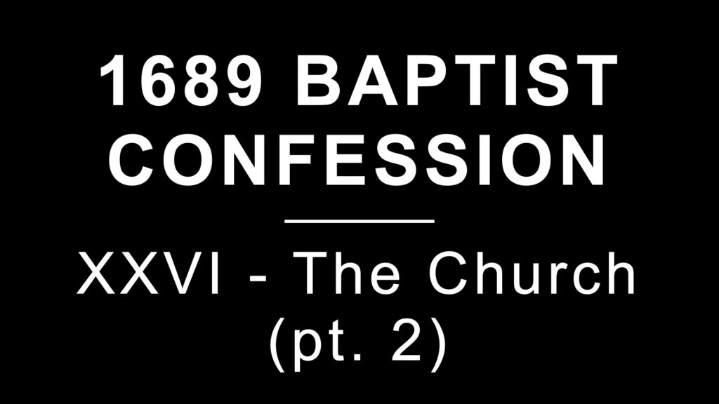 1689 Confession: Section 26: The Church Pt 2