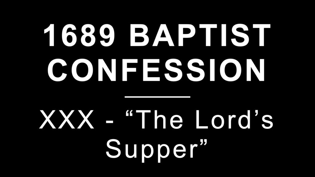 1689 Confession: Section 30: The Lord’s Supper
