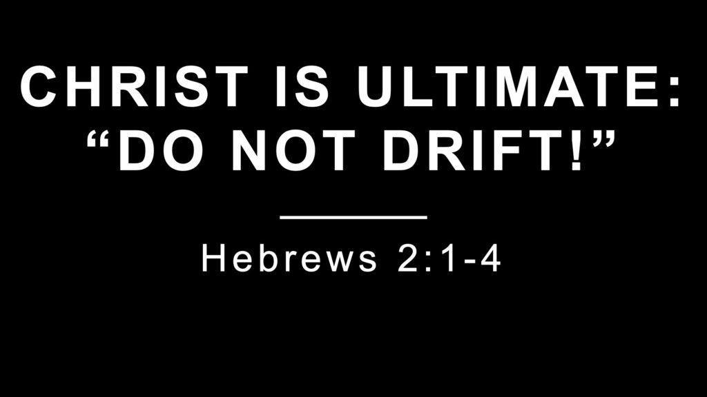 Christ is Ultimate: Do Not Drift